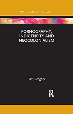 pornography indigeneity and neocolonialism 1st edition tim gregory 1032173726, 978-1032173726