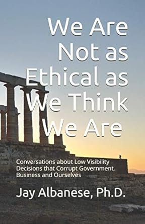 we are not as ethical as we think we are conversations about low visibility decisions that corrupt government