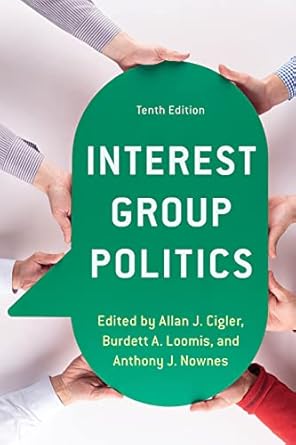 interest group politics 1st edition allan j cigler ,burdett a loomis ,anthony j nownes 1538124637,