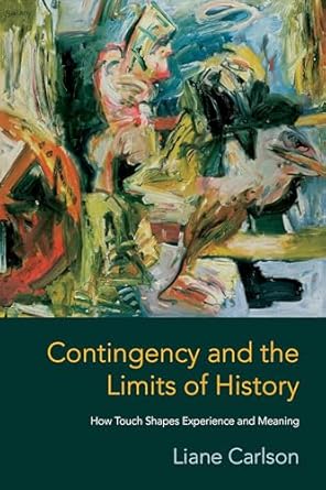 contingency and the limits of history how touch shapes experience and meaning 1st edition liane carlson
