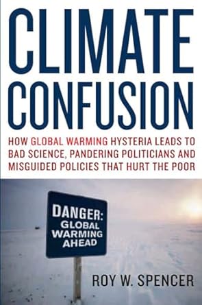 climate confusion how global warming hysteria leads to bad science pandering politicians and misguided