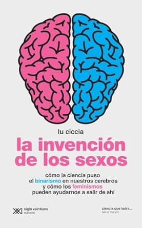 la invencion de los sexos como la ciencia puso el binarismo en nuestros cerebros y como los feminismos pueden