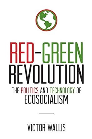 red green revolution the politics and technology of ecosocialism 1st edition victor wallis 1895131294,