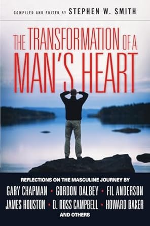 the transformation of a mans heart reflections on the masculine journey 1st edition stephen w smith