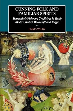 cunning folk and familiar spirits shamanistic visionary traditions in early modern british witchcraft and