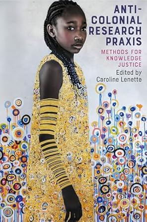 anti colonial research praxis methods for knowledge justice 1st edition caroline lenette 1526177005,