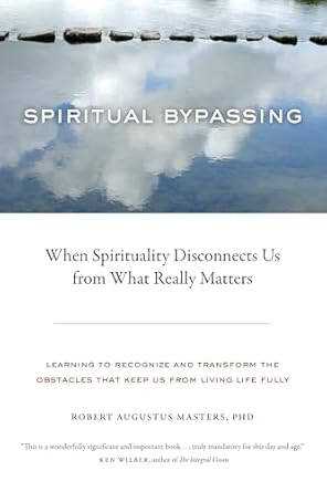 spiritual bypassing when spirituality disconnects us from what really matters 1st edition robert augustus