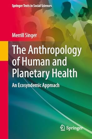 the anthropology of human and planetary health an ecosyndemic approach 1st edition merrill singer 3031836731,