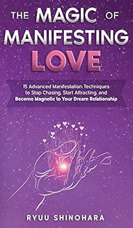 the magic of manifesting love 15 advanced manifestation techniques to stop chasing start attracting and