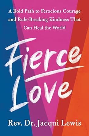 fierce love a bold path to ferocious courage and rule breaking kindness that can heal the world 1st edition