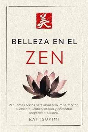 belleza en el zen 21 cuentos cortos para abrazar la imperfeccion silenciar tu critico interior y encontrar