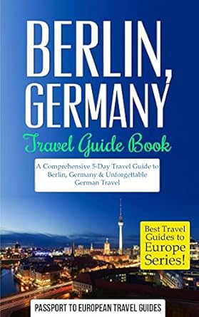berlin berlin germany travel guide book a comprehensive 5 day travel guide to berlin germany and