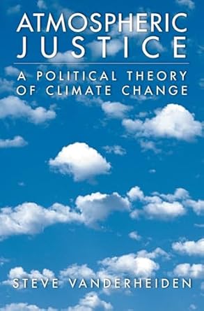 Atmospheric Justice A Political Theory Of Climate Change