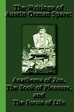 the writings of austin osman spare anathema of zos the book of pleasure and the focus of life 1st edition