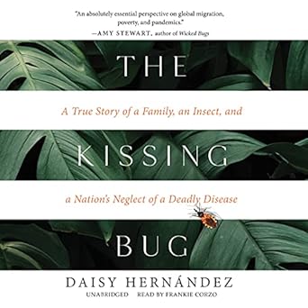 the kissing bug a true story of a family an insect and a nations neglect of a deadly disease 1st edition