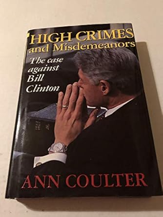 high crimes and misdemeanors the case against bill clinton 1st edition ann coulter 0895263602, 978-0895263605