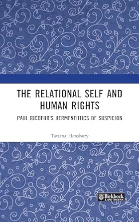 the relational self and human rights paul ricoeurs hermeneutics of suspicion 1st edition tatiana hansbury