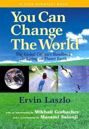 you can change the world the global citizens handbook for living on planet earth 1st edition ervin laszlo