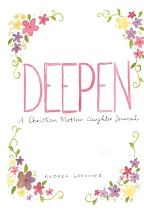 deepen a christian mother daughter journal 1st edition andrea gardiner 1530383013, 978-1530383016