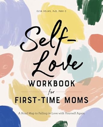 self love workbook for first time moms a road map to falling in love with yourself again 1st edition elsa