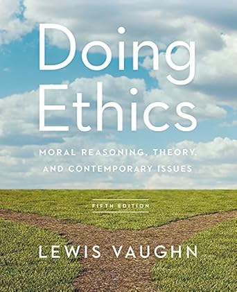 doing ethics moral reasoning theory and contemporary issues 1st edition lewis vaughn 0393640264,