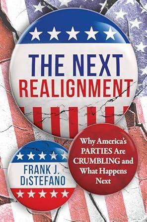 the next realignment why americas parties are crumbling and what happens next 1st edition frank j distefano