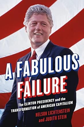 a fabulous failure the clinton presidency and the transformation of american capitalism 1st edition nelson