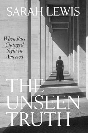 the unseen truth when race changed sight in america 1st edition sarah lewis 0674238346, 978-0674238343
