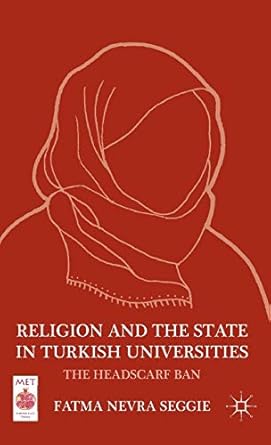 religion and the state in turkish universities the headscarf ban 1st edition f seggie 0230110371,