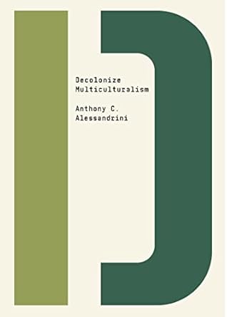 decolonize multiculturalism 1st edition anthony c alessandrini ,bhakti shringarpure 1682193535, 978-1682193532
