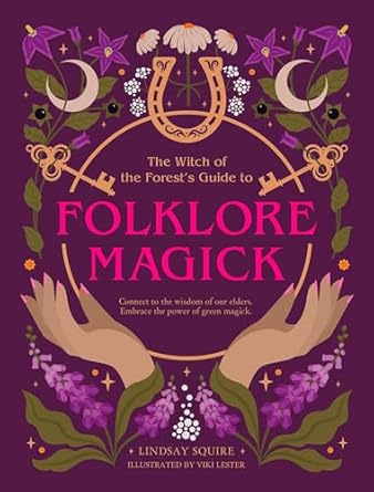 the witch of the forests guide to folklore magick connect to the wisdom of our elders embrace the power of
