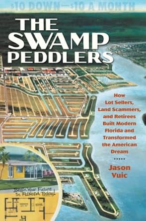 the swamp peddlers how lot sellers land scammers and retirees built modern florida and transformed the