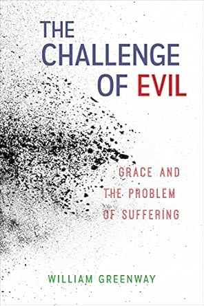 the challenge of evil grace and the problem of suffering 1st edition william greenway 0664262341,