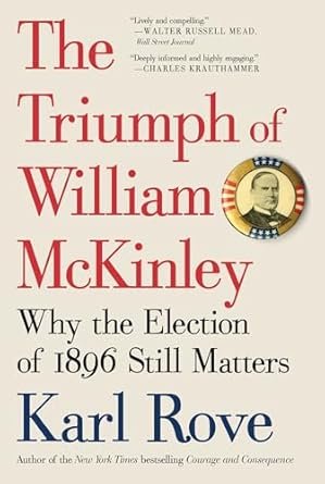 the triumph of william mckinley why the election of 1896 still matters 1st edition karl rove 1476752966,