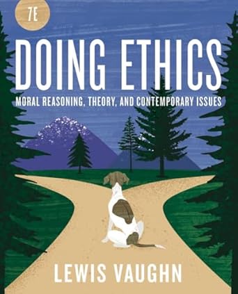 doing ethics moral reasoning and contemporary moral issues 1st edition lewis vaughn 1324071265, 978-1324071266