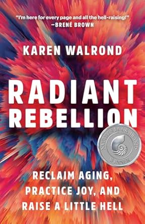 radiant rebellion reclaim aging practice joy and raise a little hell 1st edition karen walrond 1506487637,