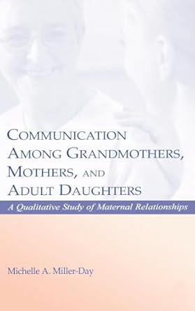 communication among grandmothers mothers and adult daughters a qualitative study of maternal relationships