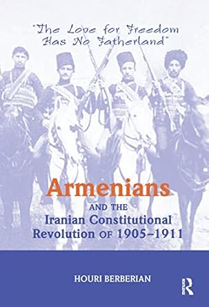armenians and the iranian constitutional revolution of 1905 1911 the love for freedom has no fatherland 1st