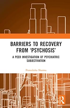 barriers to recovery from psychosis a peer investigation of psychiatric subjectivation 1st edition prateeksha