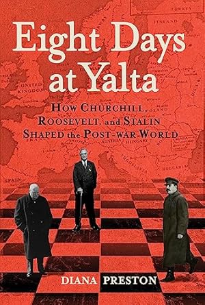 eight days at yalta how churchill roosevelt and stalin shaped the post war world 1st edition diana preston