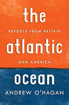the atlantic ocean reports from britain and america 1st edition andrew o'hagan 0151013780, 978-0151013784