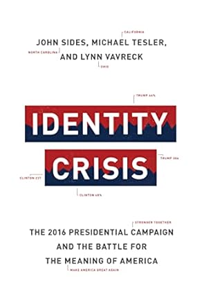 identity crisis the 2016 presidential campaign and the battle for the meaning of america 1st edition john