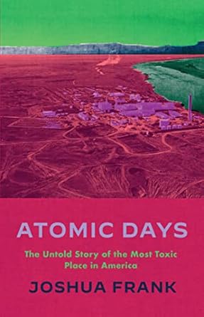 atomic days the untold story of the most toxic place in america 1st edition joshua frank 1642598283,