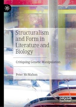 structuralism and form in literature and biology critiquing genetic manipulation 1st edition peter mcmahon