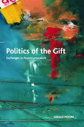 politics of the gift exchanges in poststructuralism 1st edition gerald moore 0748642021, 978-0748642021