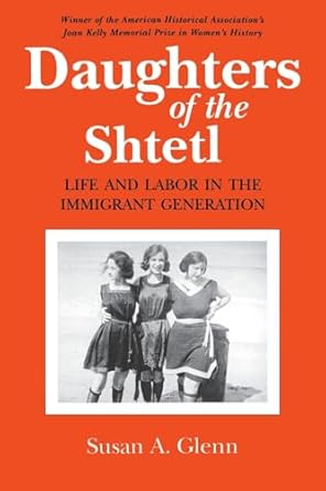 daughters of the shtetl life and labor in the immigrant generation 1st edition susan a glenn 0801497590,