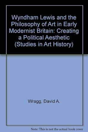 wyndham lewis and the philosophy of art in early modernist britain creating a political aesthetic 1st edition