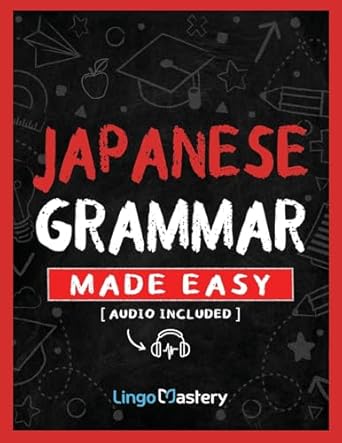 japanese grammar made easy an easy step by step workbook to learn the basic japanese grammar 1st edition