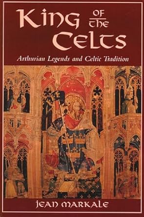 king of the celts arthurian legends and celtic tradition 1st edition jean markale 0892814527, 978-0892814527