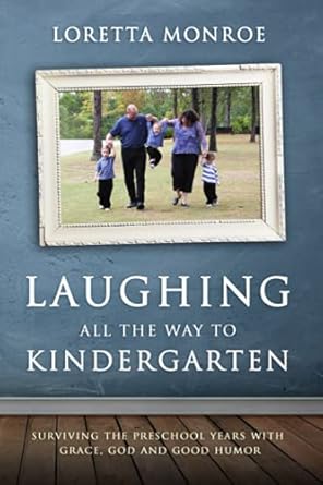 laughing all the way to kindergarten surviving the preschool years with grace god and good humor 1st edition